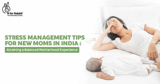 Stress Management Tips for New Moms in India: Attaining a Balanced Motherhood Experience-R for Rabbit