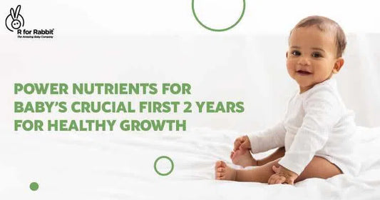 Power Nutrients for Baby’s Crucial First 2 Years for Healthy Growth