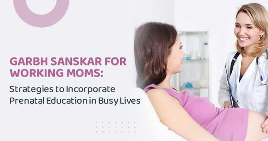 Garbh Sanskar for Working Moms: Strategies to Incorporate Prenatal Education in Busy Lives