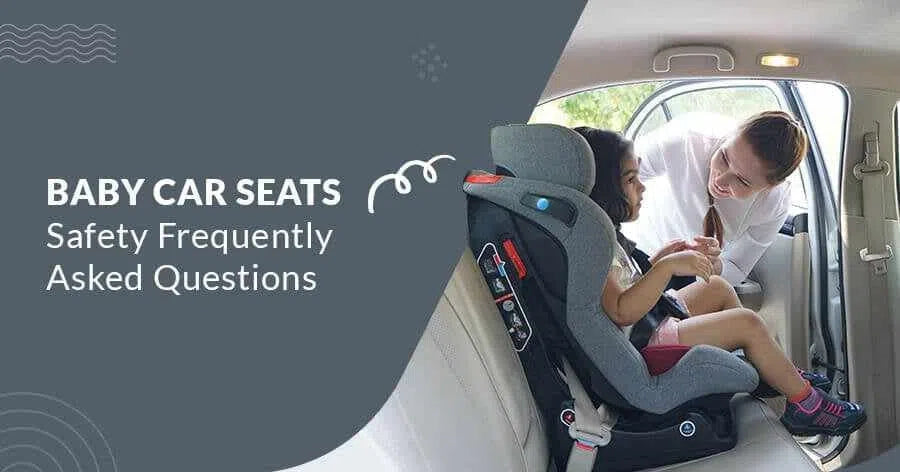 Baby Car Seats Safety - Frequently Asked Questions