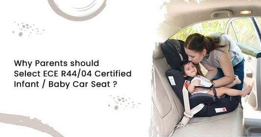 Why Parents should Select ECE R44/04 Certified Infant / Baby Car Seat?